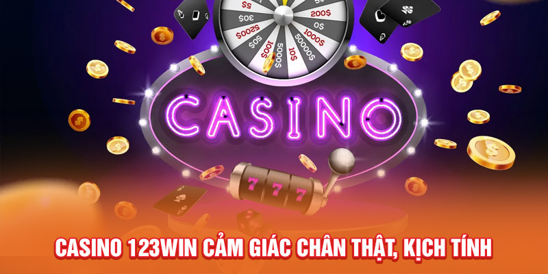 Casino 123WIN cảm giác chân thật, kịch tính