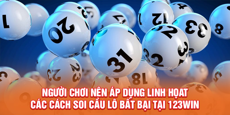 Người chơi nên áp dụng linh họat các cách soi cầu lô bất bại tại 123WIN