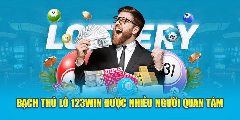 Bạch thủ lô 123WIN được nhiều người quan tâm