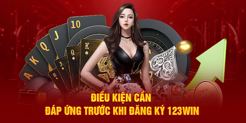 Điều kiện cần đáp ứng trước khi đăng ký 123WIN