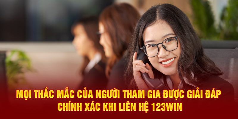 Mọi thắc mắc của người tham gia được giải đáp chính xác khi liên hệ 123WIN