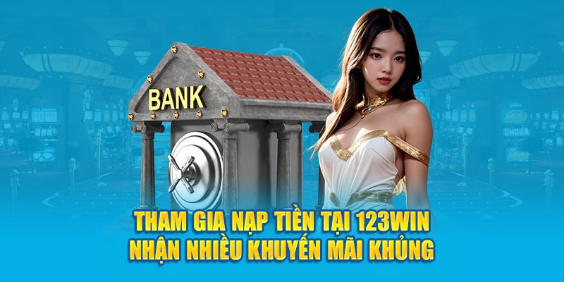 Tham gia nạp tiền để nhận nhiều khuyến mãi khủng