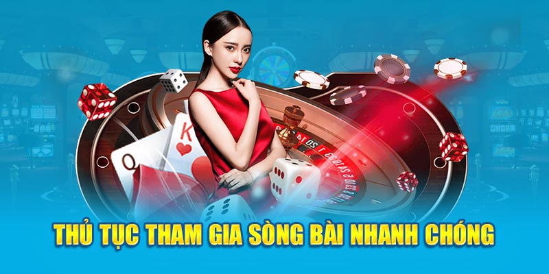 Thủ tục tham gia sòng bài nhanh chóng 