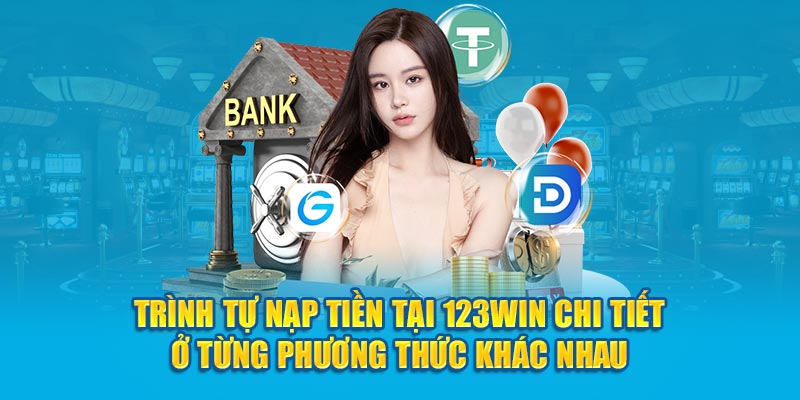 Trình tự nạp tiền tại 123WIN chi tiết ở từng phương thức khác nhau